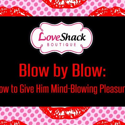 Blow by Blow: How to Give Him Mind-Blowing Pleasure