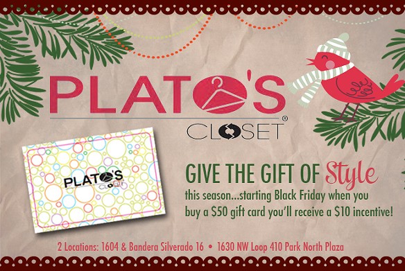 Give the gift of style this season.  Starting 11/27 buy a $50 gift card and receive a $10 incentive! -Plato's Closet 1604 & Bandera and 1630 NW Loop 410. www.platosclosetnorthwestsanantonio.com/ and www.platosclosetnorthstarsanantonio.com/