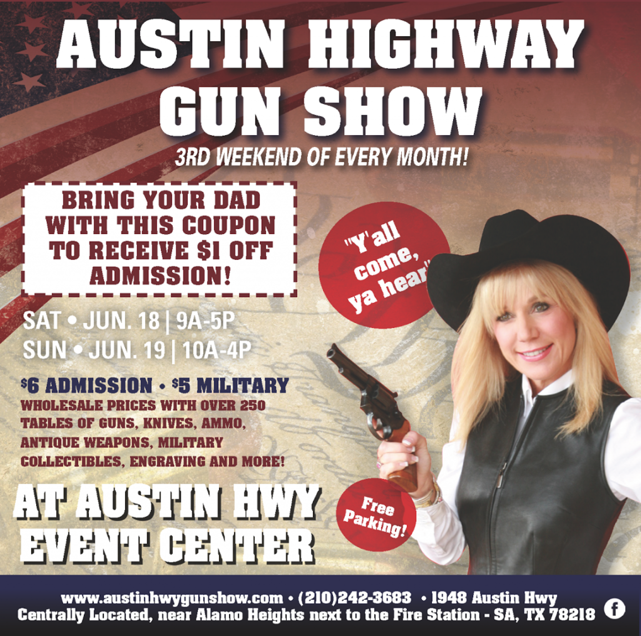 Austin Hwy Gun Show &#149;?? 1948 Austin Hwy
The third weekend of every month the Austin Highway Gun Show which takes place at the Austin Highway Event Center.  Bring your dad this weekend and receive $1 off admission.  They have wholesale prices with over 250 tables with guns, knives, ammo, antique weapons, military collectibles, engraving and more.
austinhwygunshow.com