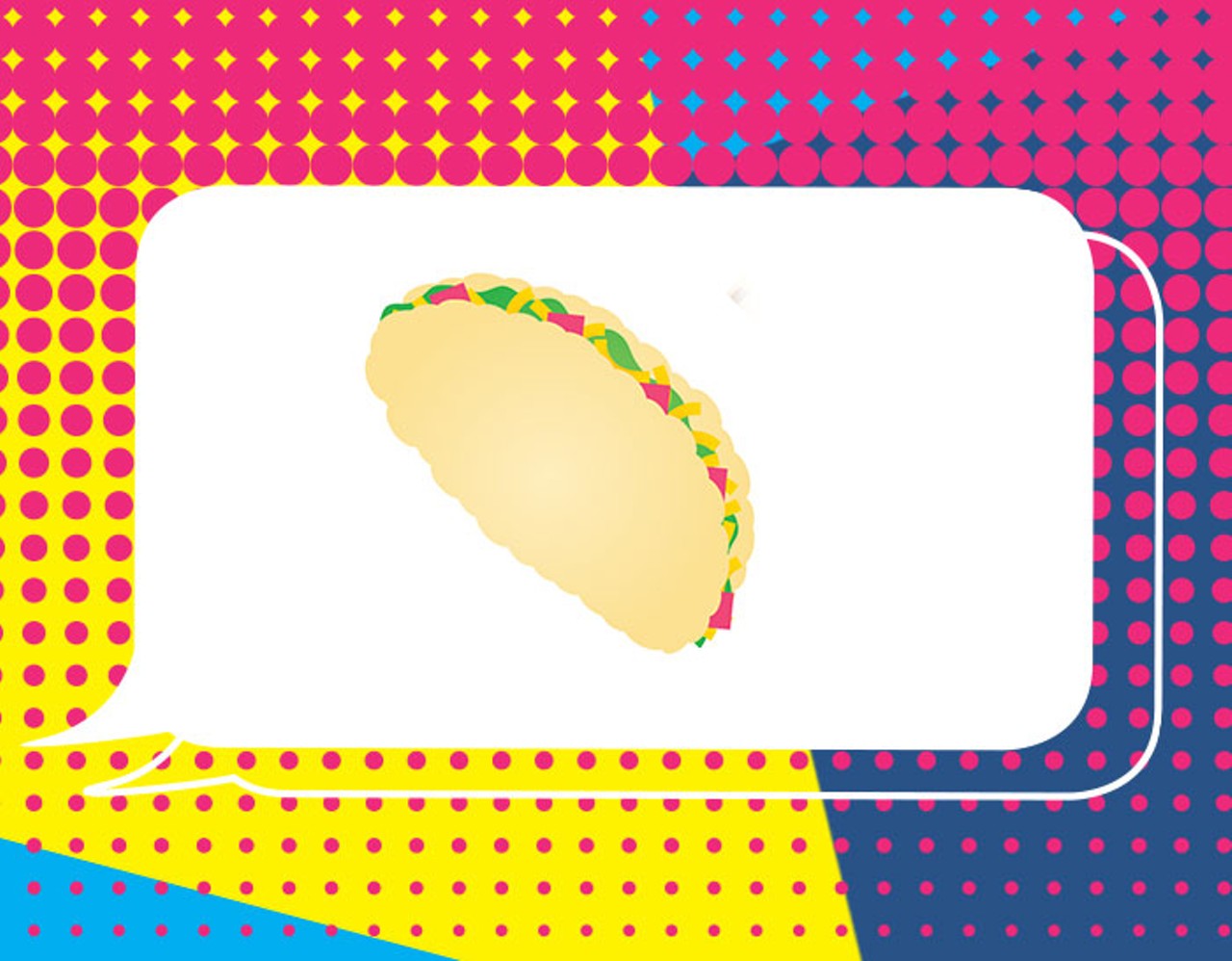 A Puffy Taco
When to use it: When the craving for Ray&#146;s Drive Inn, Henry&#146;s Puffy Tacos or Los Barrios kicks in. When you&#146;re feeling extra puro. When you&#146;re enjoying a puffy taco and want to make your friends wildly jealous. Use it at the Missions game as you&#146;re about to chase down Henry the Puffy Taco and need all the positive vibes you can get.