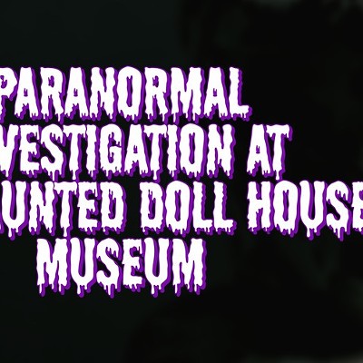 Paranormal Investigation at the Haunted Doll House Museum